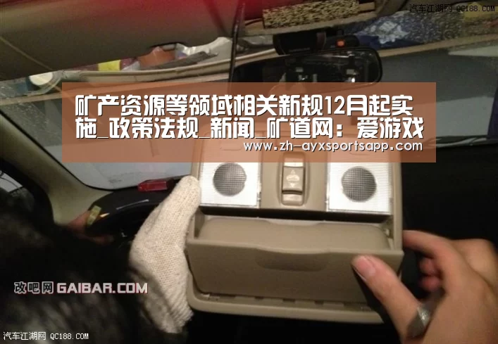 矿产资源等领域相关新规12月起实施_政策法规_新闻_矿道网:爱游戏sportsapp(图2) 爱游戏sportsapp